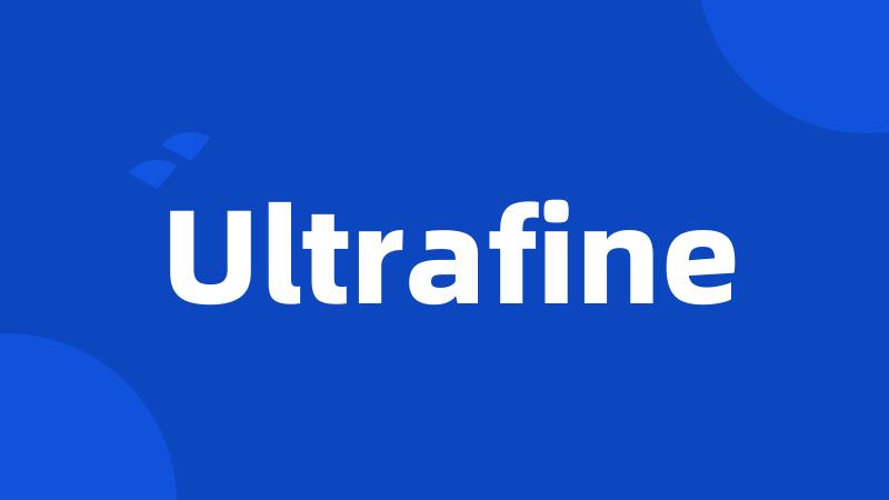 Ultrafine