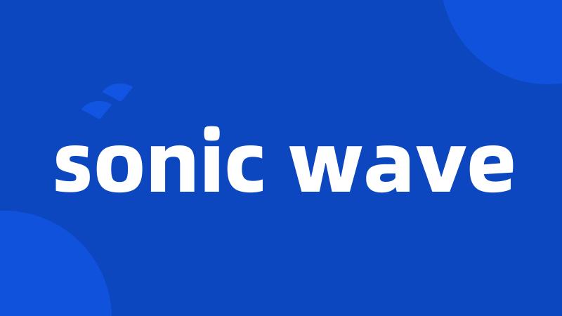 sonic wave