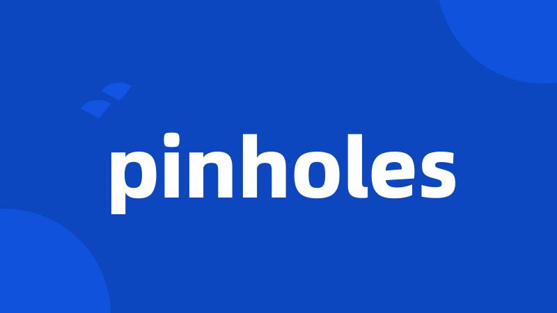pinholes