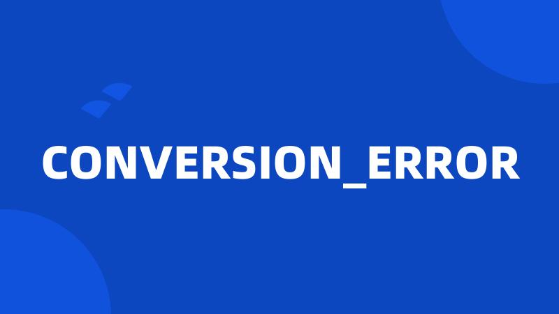 CONVERSION_ERROR