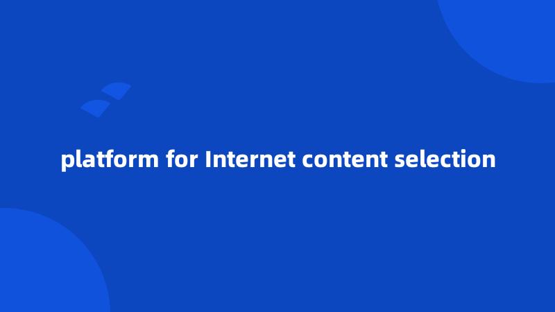 platform for Internet content selection