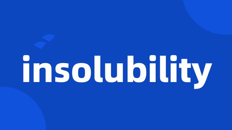 insolubility