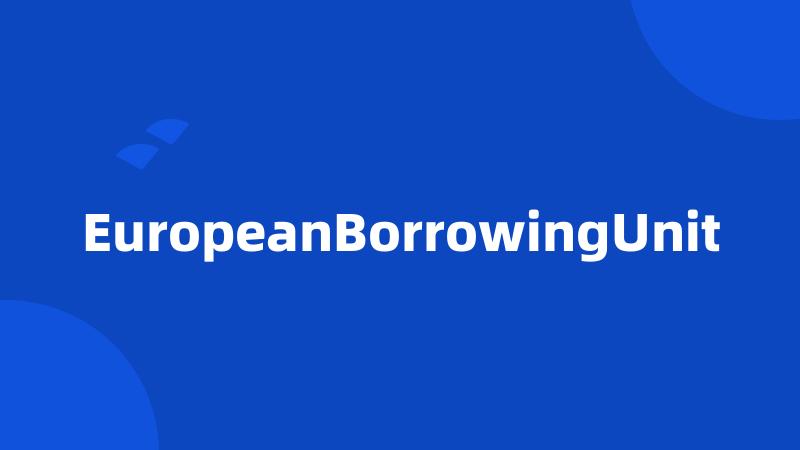 EuropeanBorrowingUnit