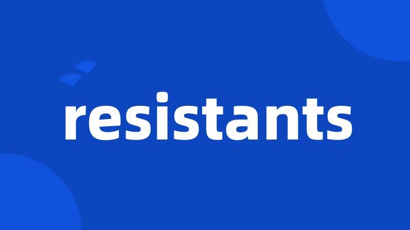 resistants