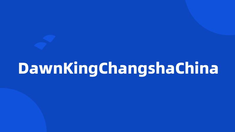 DawnKingChangshaChina