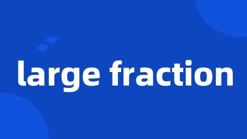 large fraction