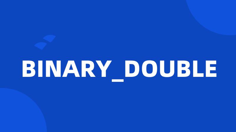 BINARY_DOUBLE