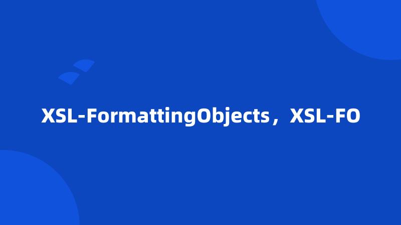 XSL-FormattingObjects，XSL-FO