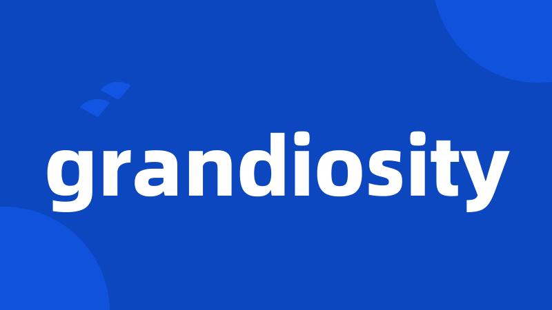 grandiosity