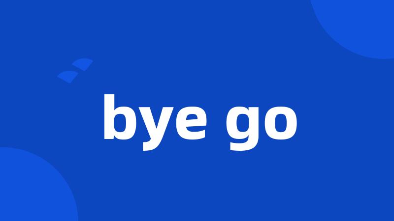 bye go