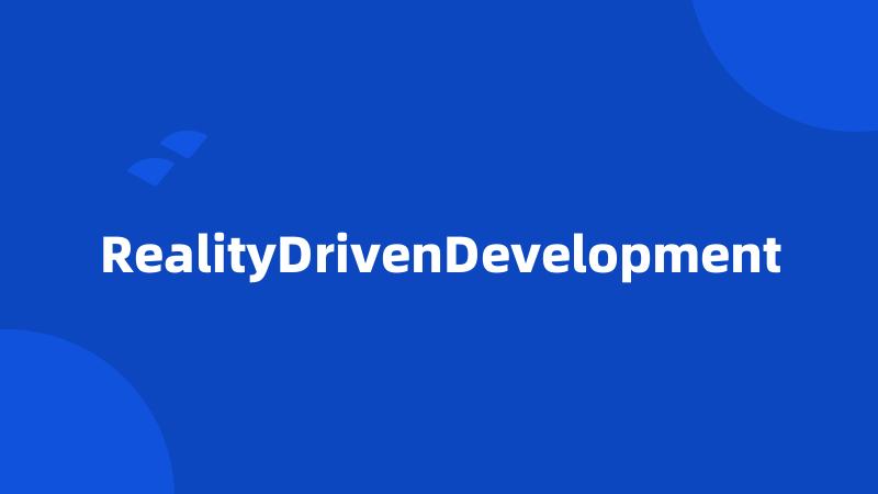 RealityDrivenDevelopment