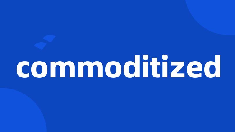 commoditized