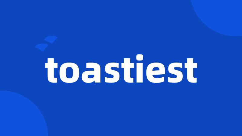 toastiest