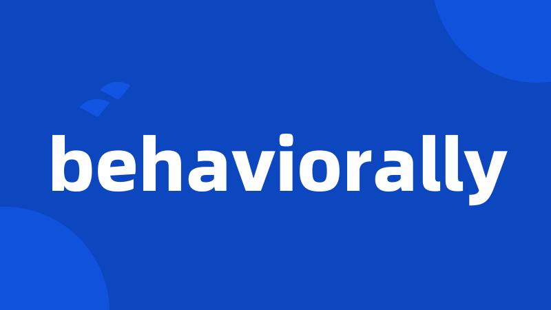 behaviorally