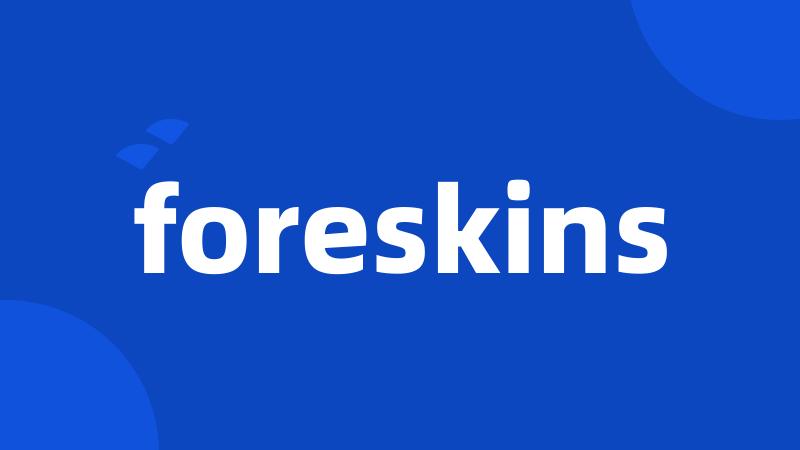 foreskins