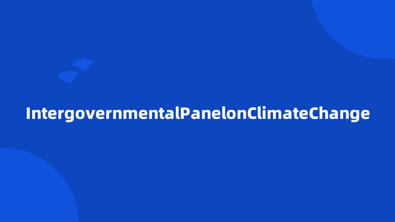 IntergovernmentalPanelonClimateChange