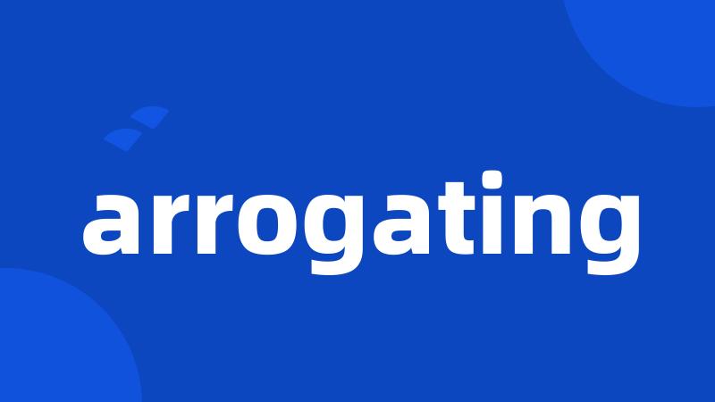 arrogating