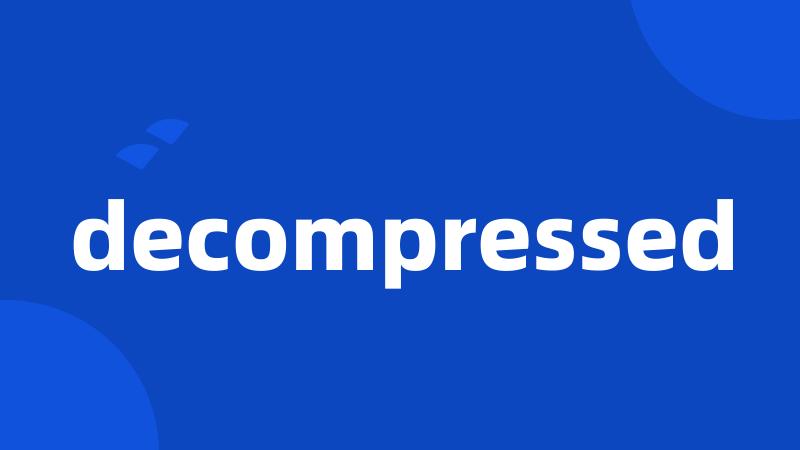 decompressed