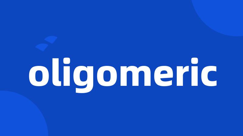 oligomeric