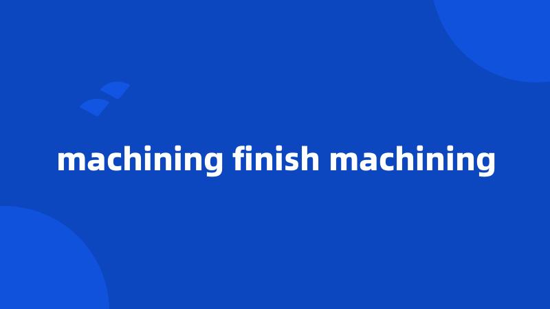 machining finish machining