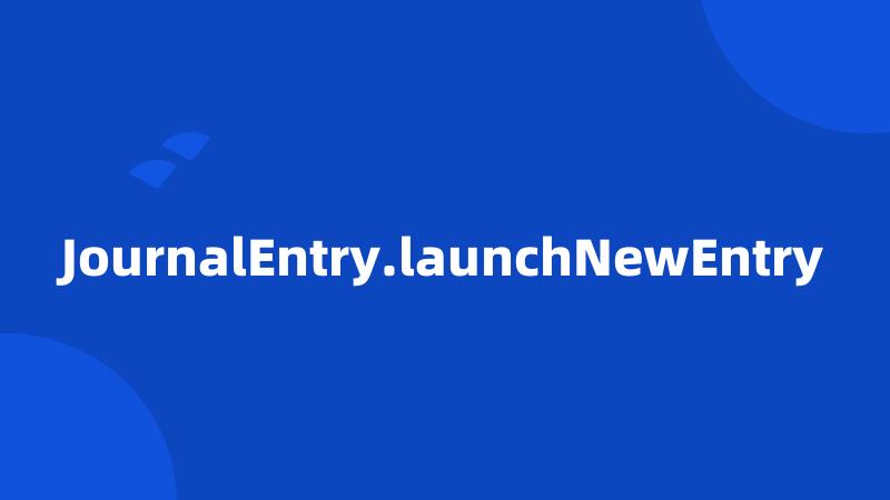 JournalEntry.launchNewEntry