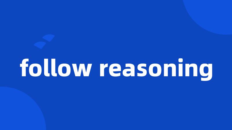 follow reasoning