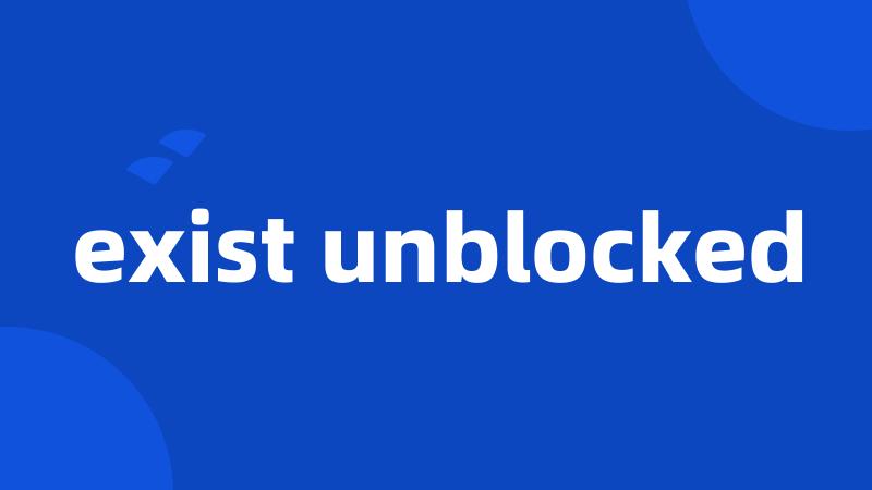 exist unblocked