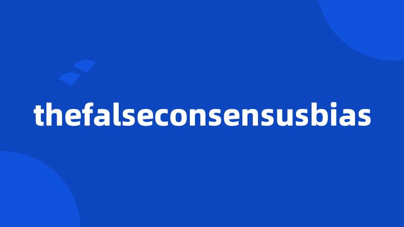 thefalseconsensusbias