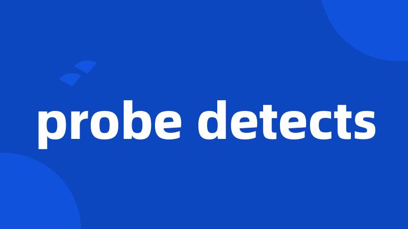 probe detects