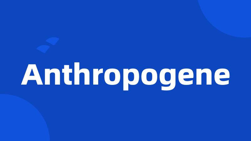 Anthropogene