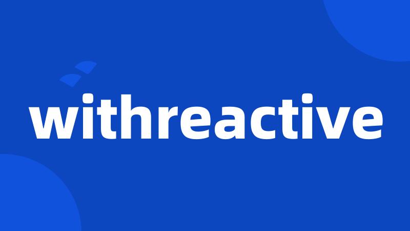 withreactive