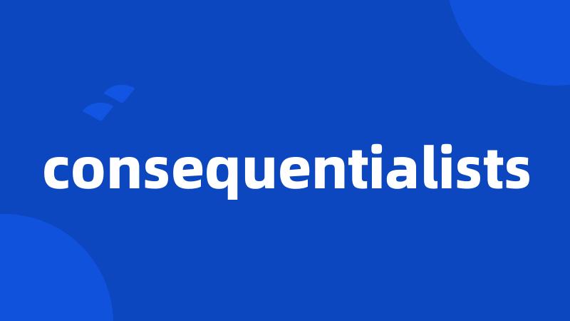 consequentialists