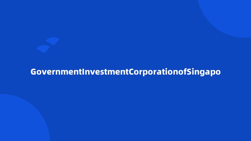 GovernmentInvestmentCorporationofSingapo