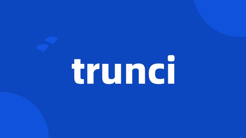 trunci