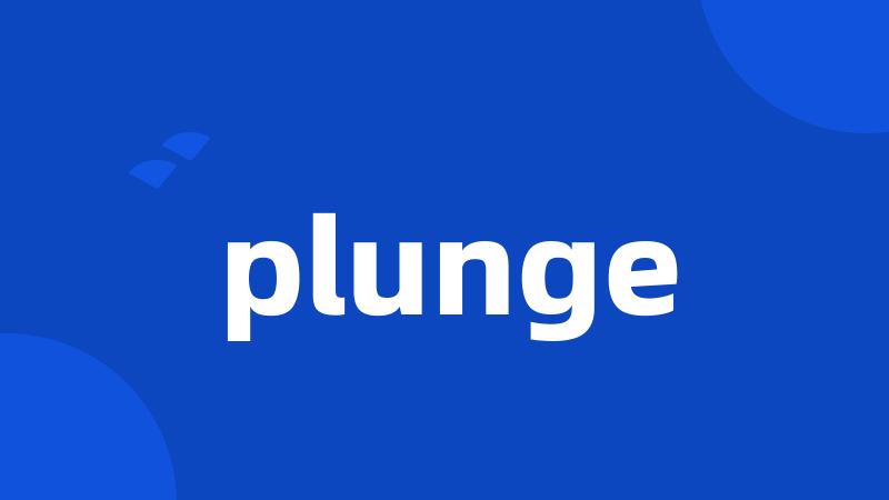 plunge