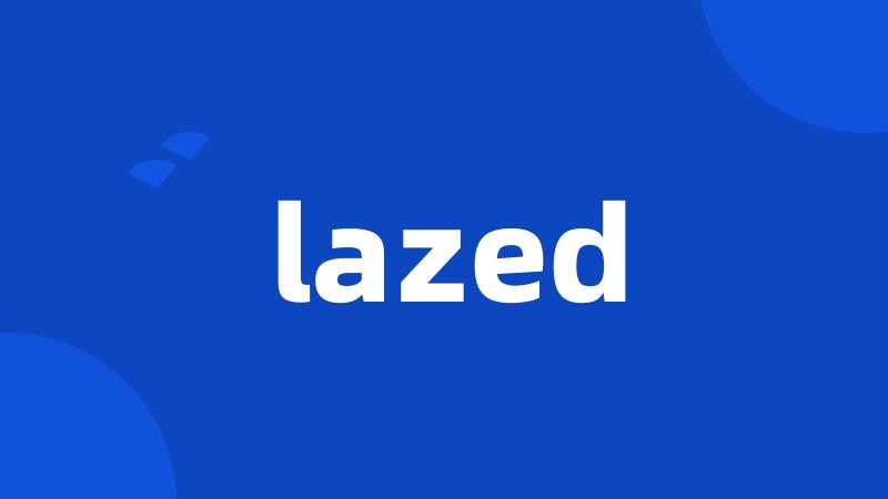 lazed