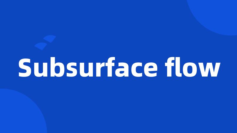 Subsurface flow