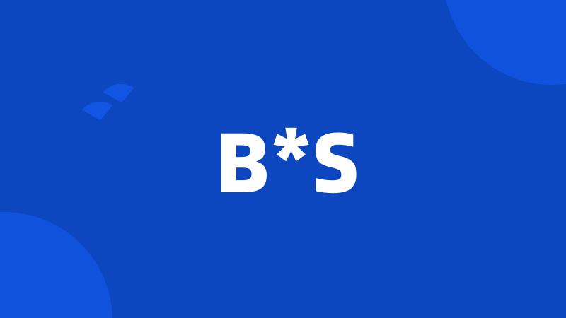 B*S