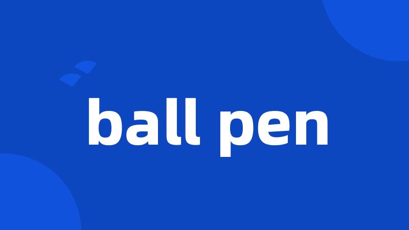 ball pen