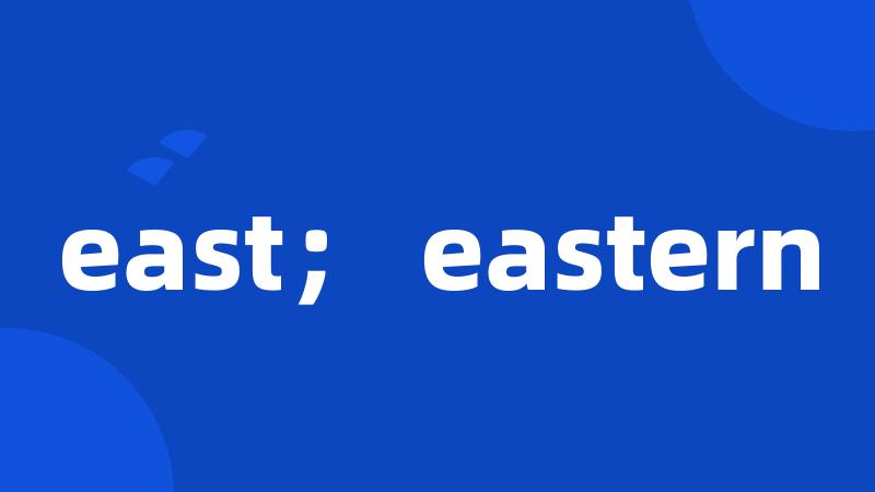 east； eastern