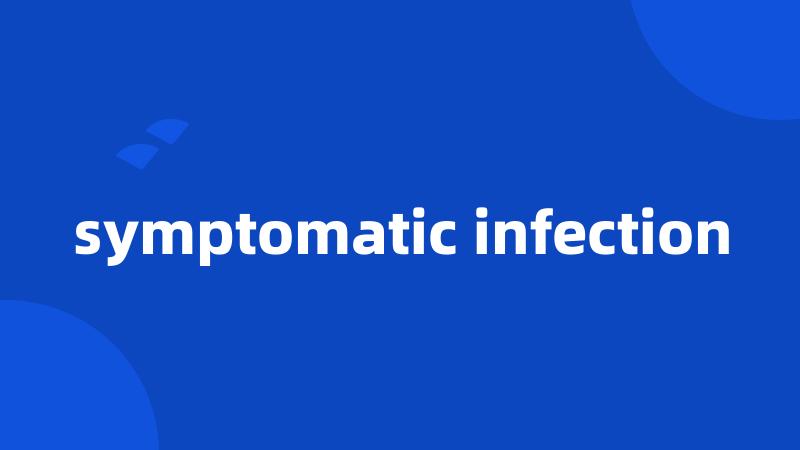 symptomatic infection