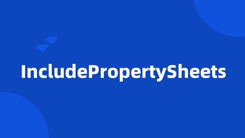 IncludePropertySheets