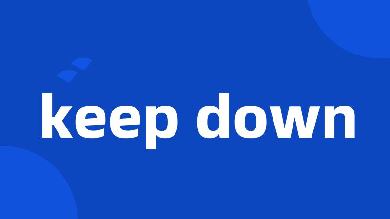 keep down