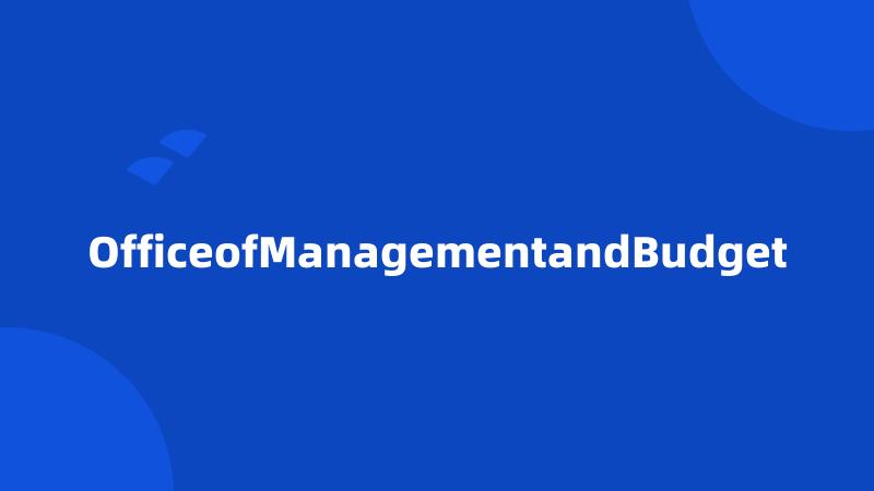 OfficeofManagementandBudget