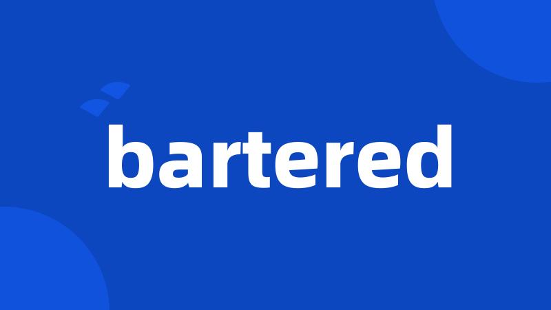 bartered