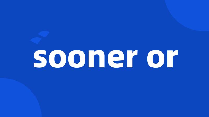 sooner or