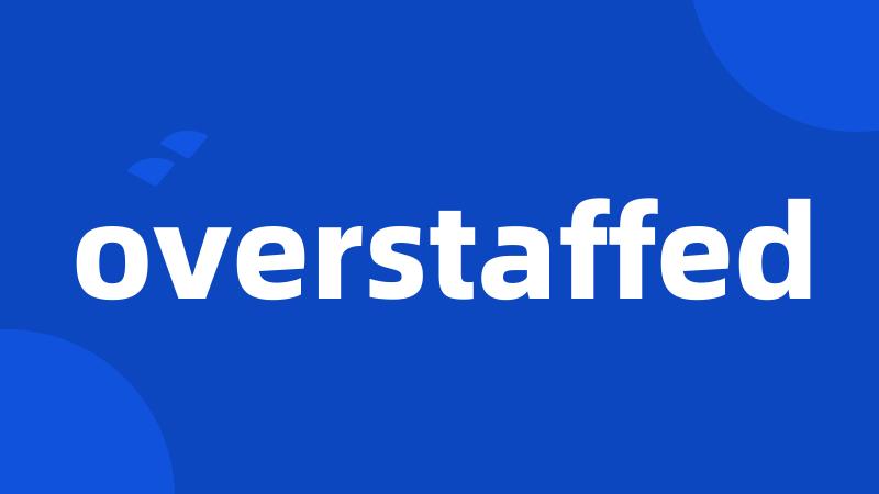 overstaffed