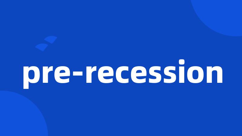 pre-recession