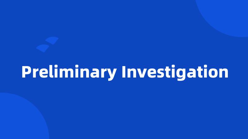 Preliminary Investigation