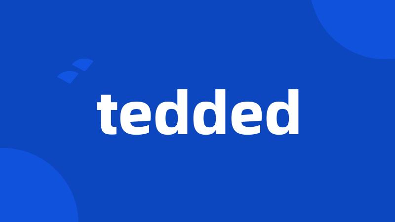 tedded